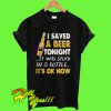 I Saved a Beer Tonight It Was Stuck In a Bottle It’s Ok Now T Shirt