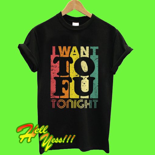 I Want To Fu Tonight T Shirt