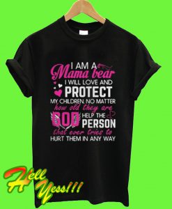 I am a Mama Bear I Will Love And Protect My Chidren No Matter T Shirt