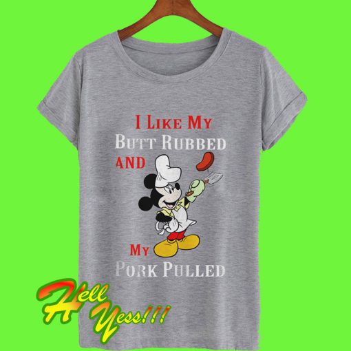 I like my butt rubbed and my pork pulled BBQ T Shirt