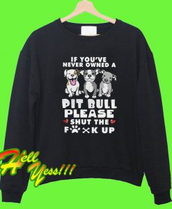 If You’ve Never Owned A Pitbull Sweatshirt