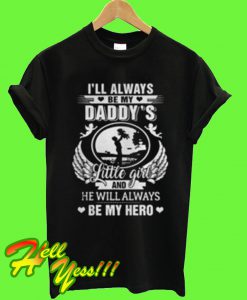 I’ll always be my Daddy’s little girl and he will always be my hero T Shirt