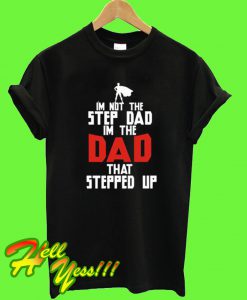 I’m Not The Stepdad I’m The DAD T Shirt