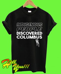 Indigenous People Discovered Columbus T Shirt