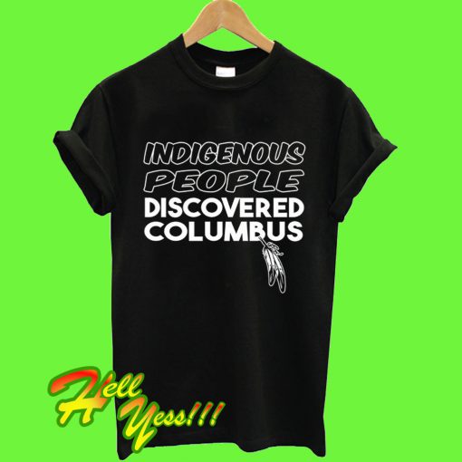 Indigenous People Discovered Columbus T Shirt