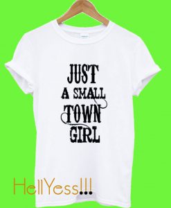 Just a small town girl T Shirt