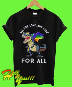 LGBT T-Rex All For Love And Love For All T Shirt