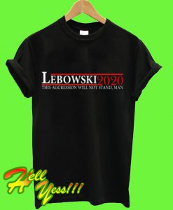 Lebowski 2020 This Aggression Will Not Stand Man T Shirt