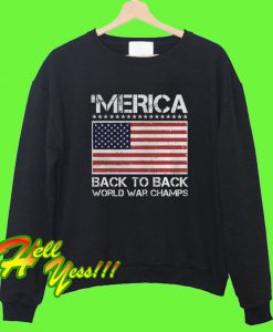 Merica Back To Back World War Champ July Sweatshirt