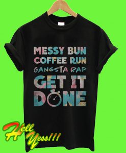 Messy Bun Coffee Run Gangsta Rap Get it Done Workout T Shirt