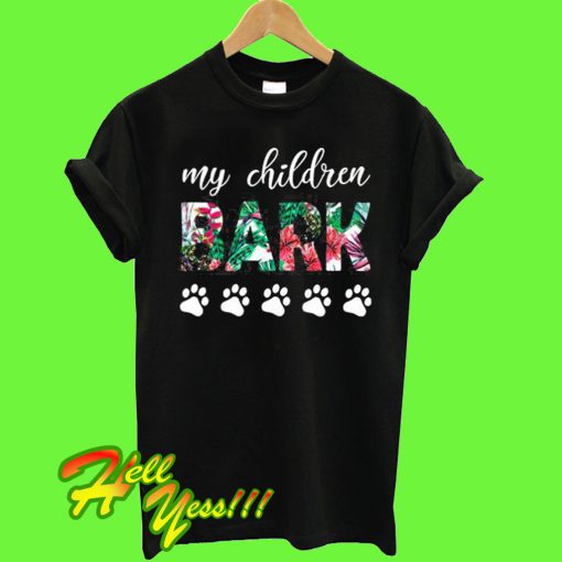 My Children Bark T Shirt