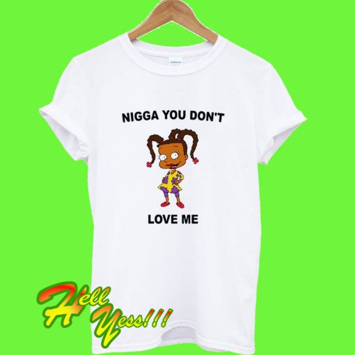 Nigga You Don’t Love Me T Shirt