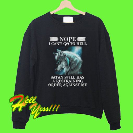 Nope I Can’t Go To Hell Satan Still Has A Restraining Sweatshirt
