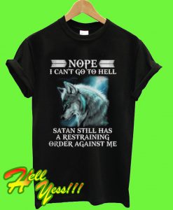 Nope I Can't Go To Hell Satan Still Has A Restraining T Shirt