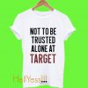 Not to be Trusted Alone at Target T Shirt