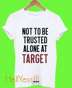 Not to be Trusted Alone at Target T Shirt