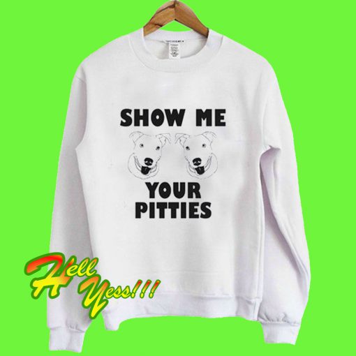 Pitbull Show Me Your Pitties Sweatshirt