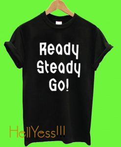 Ready Steady Go T Shirt