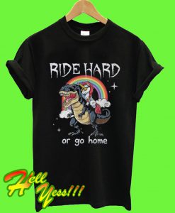 Ride Hard Or Go Home T Shirt