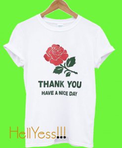 Rose Thank You Having A Nice Day T Shirt