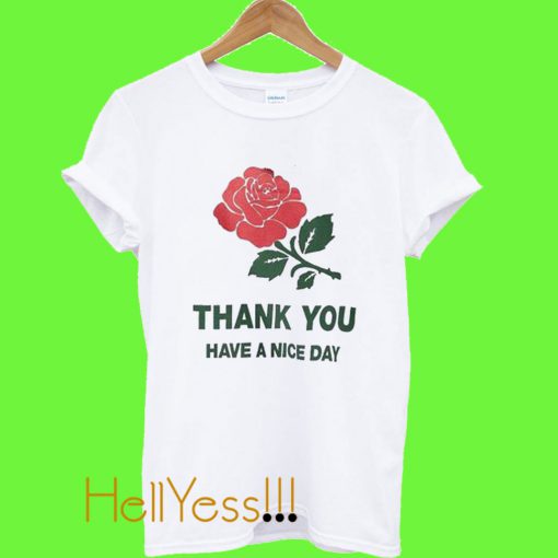 Rose Thank You Having A Nice Day T Shirt