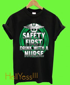 Safety First Drink With A Nurse T Shirt