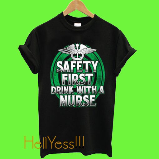 Safety First Drink With A Nurse T Shirt