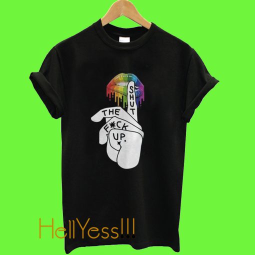 Shut The Fuck Up Lgbt T Shirt