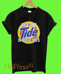 Sick And Tide Of These Hoes T Shirt