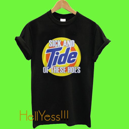 Sick And Tide Of These Hoes T Shirt