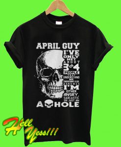 Skull April guy I’ve only met about 3 or 4 people T Shirt