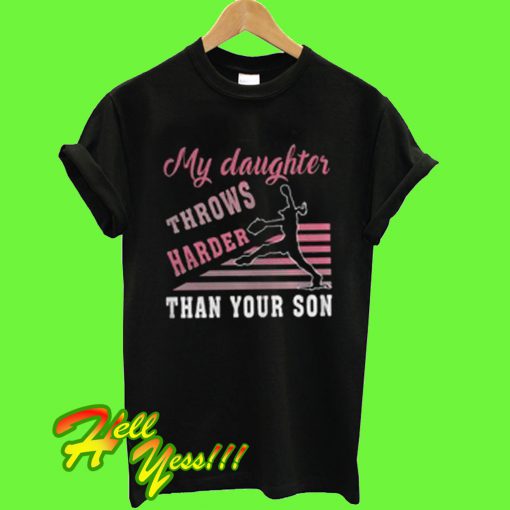 Softball My Daughter Throws Harder Than Your Son T Shirt