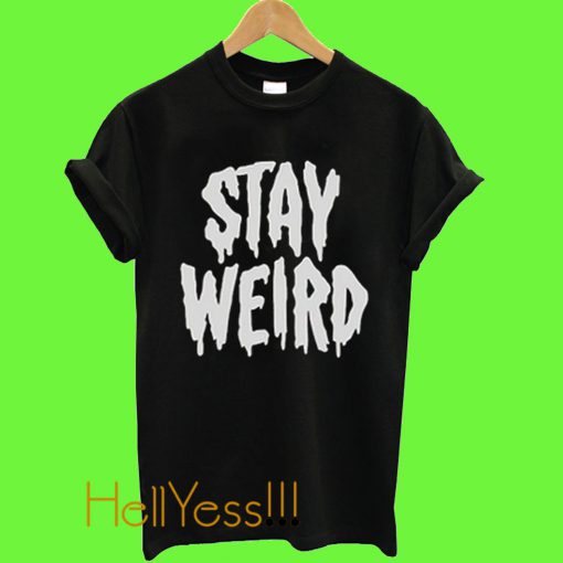 Stay Weird T Shirt