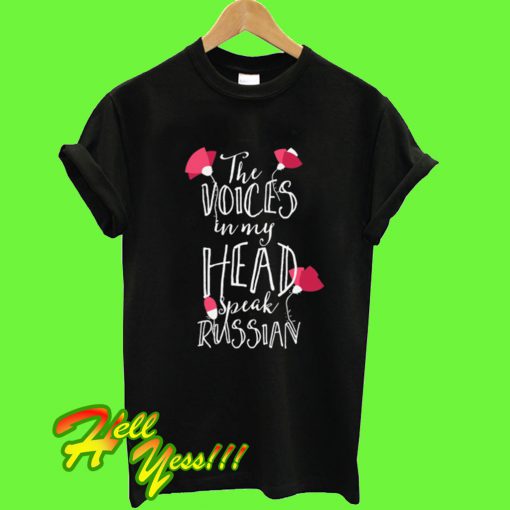 The Voices In My Head Speak Russian T Shirt