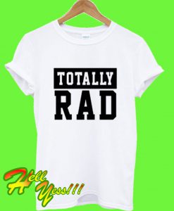 Totally Rad T Shirt