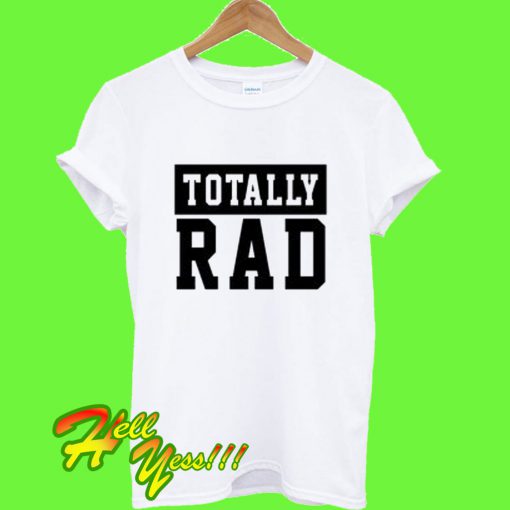 Totally Rad T Shirt