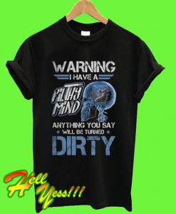 Warning I have a filthy mind anything you say will be turned dirty T Shirt