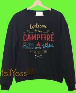 Welcome to our campfire where friends and marshmallows get toasted at the same time Sweatshirt