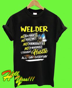 Welder no rich parents assistance handouts favors straight hustle all day everyday T Shirt