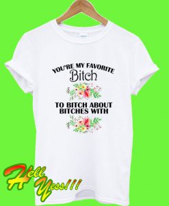 You're My Favorite Bitch T Shirt