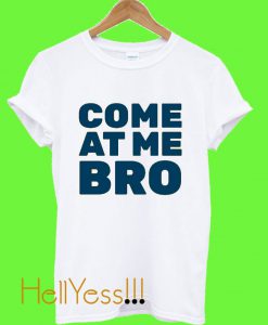 come at me bro t shirt