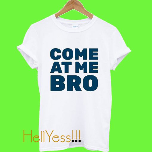 come at me bro t shirt