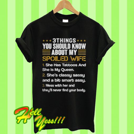 3 things you should know about my spoiled wife T Shirt