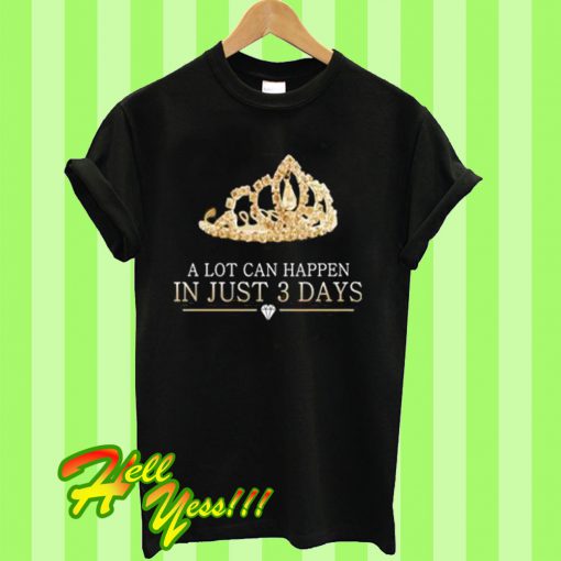 A Lot Can Happen In Just 3 Days T Shirt