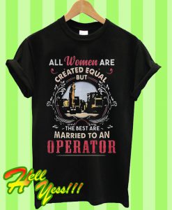 All Women Are Created Equal But The Best Are Married To An Operator T Shirt