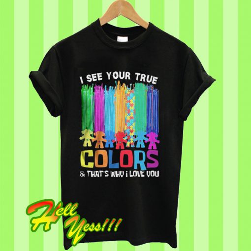 Autism I see your true colors and that’s why I love you T Shirt