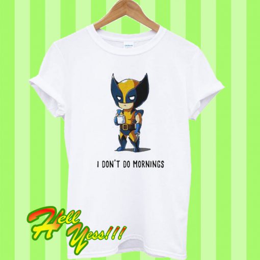 Baby wolverine I don't do mornings T Shirt