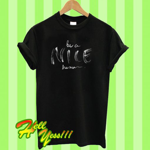 Be A Nice Human T Shirt