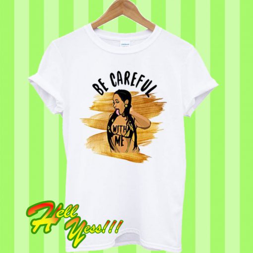 Be Careful with me T Shirt