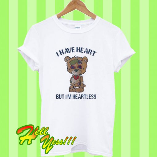 Bear I have heart but I’m Heartless T Shirt